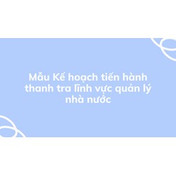 Mẫu Kế hoạch tiến hành thanh tra lĩnh vực quản lý nhà nước