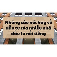 Những câu nói hay về đầu tư của nhiều nhà đầu tư nổi tiếng