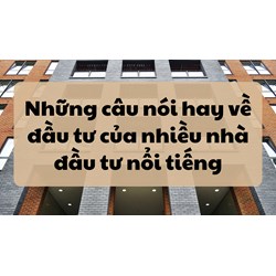 Những câu nói hay về đầu tư của nhiều nhà đầu tư nổi tiếng