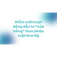 Kiểm soát hoạt động đầu tư “núp bóng” theo pháp luật Hoa Kỳ