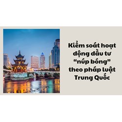 Kiểm soát hoạt động đầu tư “núp bóng” theo pháp luật Trung Quốc