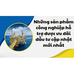 Những sản phẩm công nghiệp hỗ trợ được ưu đãi đầu tư mới nhất