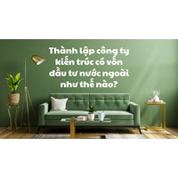 Thành lập công ty kiến trúc có vốn đầu tư nước ngoài như thế nào?