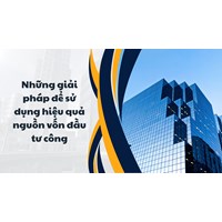 Những giải pháp để sử dụng hiệu quả nguồn vốn đầu tư công