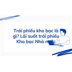 Trái phiếu kho bạc là gì? Lãi suất trái phiếu Kho bạc Nhà nước