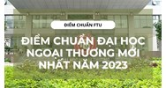 Điểm chuẩn FTU - Điểm chuẩn Đại học Ngoại thương năm 2024