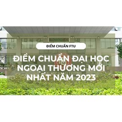 Điểm chuẩn FTU - Điểm chuẩn Đại học Ngoại thương năm 2024