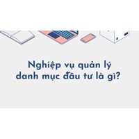 Nghiệp vụ quản lý danh mục đầu tư là gì?