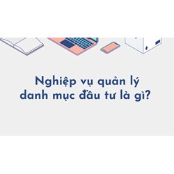 Nghiệp vụ quản lý danh mục đầu tư là gì?