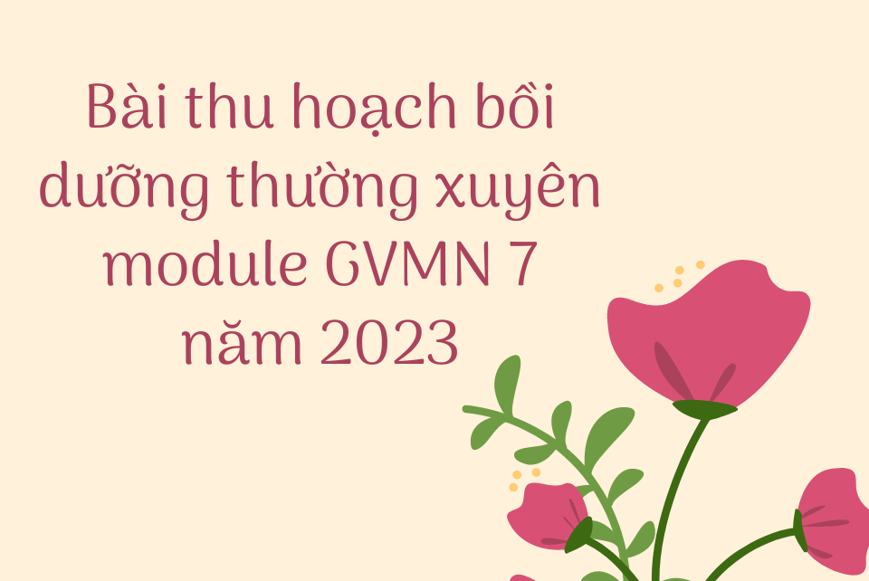 Bài thu hoạch bồi dưỡng thường xuyên module GVMN 7 chi tiết