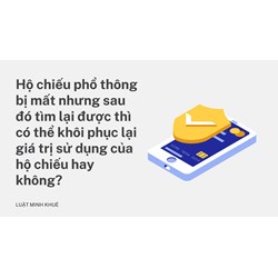 Hộ chiếu phổ thông bị mất nhưng sau đó tìm lại được thì có thể khôi phục lại giá trị sử dụng của hộ chiếu hay không?