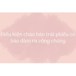 Điều kiện chào bán trái phiếu có bảo đảm ra công chúng