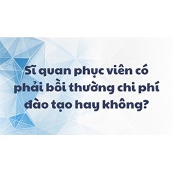 Sĩ quan phục viên có phải bồi thường chi phí đào tạo hay không?