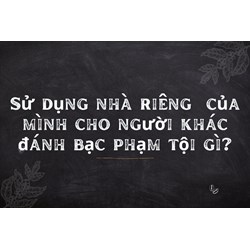 Sử dụng nhà riêng  của mình cho người khác đánh bạc phạm tội gì?