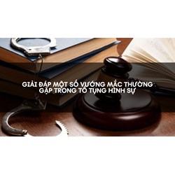 Giải đáp một số vướng mắc thường gặp trong Tố tụng hình sự