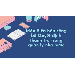 Mẫu Biên bản công bố Quyết định thanh tra trong quản lý nhà nước