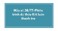 Mẫu số 38/TT-Phiếu trình dự thảo Kết luận thanh tra
