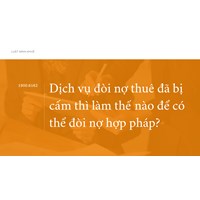 Dịch vụ đòi nợ thuê đã bị cấm thì làm thế nào để có thể đòi nợ hợp pháp?