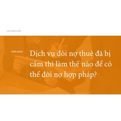 Dịch vụ đòi nợ thuê đã bị cấm thì làm thế nào để có thể đòi nợ hợp pháp?