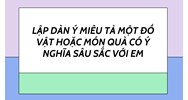Lập dàn ý miêu tả một đồ vật hoặc món quà có ý nghĩa sâu sắc với em
