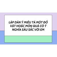 Lập dàn ý miêu tả một đồ vật hoặc món quà có ý nghĩa sâu sắc với em