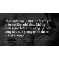 Hồ sơ dự thầu E-HSDT đối với gói thầu xây lắp, nhà thầu không đính kèm chứng chỉ năng lực hoạt động xây dựng công trình thì có bị loại không?