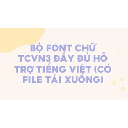 Bộ font chữ TCVN3 đầy đủ hỗ trợ tiếng Việt (có file tải xuống)