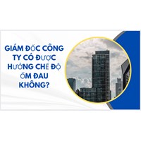 Giám đốc công ty có được hưởng chế độ ốm đau không?