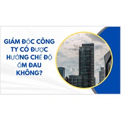 Giám đốc công ty có được hưởng chế độ ốm đau không?