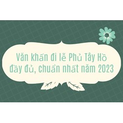 Văn khấn đi lễ Phủ Tây Hồ đầy đủ, chuẩn và chi tiết nhất