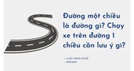 Đường một chiều là đường gì? Chạy xe trên đường 1 chiều cần lưu ý gì?