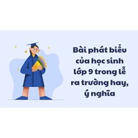Bài phát biểu của học sinh lớp 9 trong lễ ra trường hay, ý nghĩa