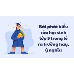 Bài phát biểu của học sinh lớp 9 trong lễ ra trường hay, ý nghĩa