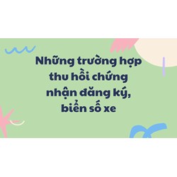 Những trường hợp thu hồi chứng nhận đăng ký, biển số xe mới nhất