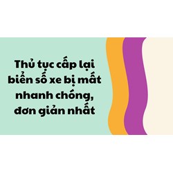 Thủ tục cấp lại biển số xe bị mất nhanh chóng, đơn giản nhất