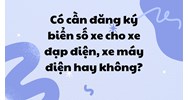 Có cần đăng ký biển số xe cho xe đạp điện, xe máy điện hay không?