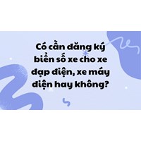 Có cần đăng ký biển số xe cho xe đạp điện, xe máy điện hay không?