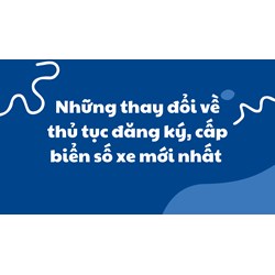 Những thay đổi về thủ tục đăng ký, cấp biển số xe theo quy định?