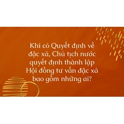 Khi có Quyết định về đặc xá, Chủ tịch nước quyết định thành lập Hội đồng tư vấn đặc xá bao gồm những ai?