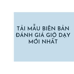 Tải mẫu biên bản đánh giá giờ dạy mới nhất