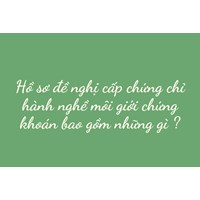 Hồ sơ đề nghị cấp chứng chỉ hành nghề môi giới chứng khoán bao gồm những gì ?