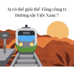 Ai có thể giải thể Tổng công ty Đường sắt Việt Nam ?