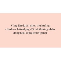 Vùng khó khăn được thụ hưởng chính sách tín dụng đối với thương nhân đang hoạt động thương mại
