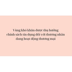 Vùng khó khăn được thụ hưởng chính sách tín dụng đối với thương nhân đang hoạt động thương mại