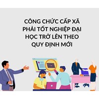 Công chức cấp xã phải tốt nghiệp đại học trở lên theo quy định mới