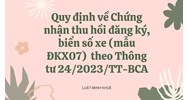 Quy định về Chứng nhận thu hồi đăng ký, biển số xe (mẫu ĐKX07) mới