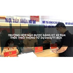Trường hợp nào được đăng ký xe tạm thời theo quy định mới