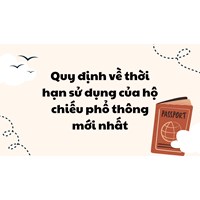 Quy định về thời hạn sử dụng của hộ chiếu phổ thông là bao lâu?