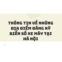 Thông tin về những địa điểm đăng ký biển số xe máy tại Hà Nội