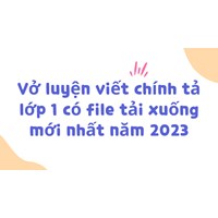 Vở luyện viết chính tả lớp 1 có file tải xuống mới nhất